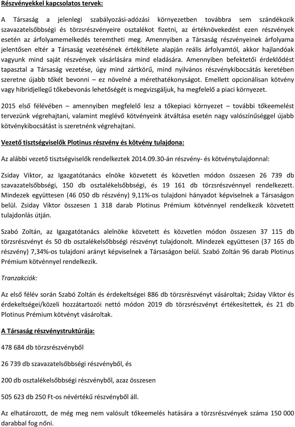 Amennyiben a Trsasg rszvnyeinek rfolyama jelentősen eltr a Trsasg vezetsnek rtkítlete alapjn relis rfolyamtl, akkor hajlandak vagyunk mind sajt rszvnyek vsrlsra mind eladsra.