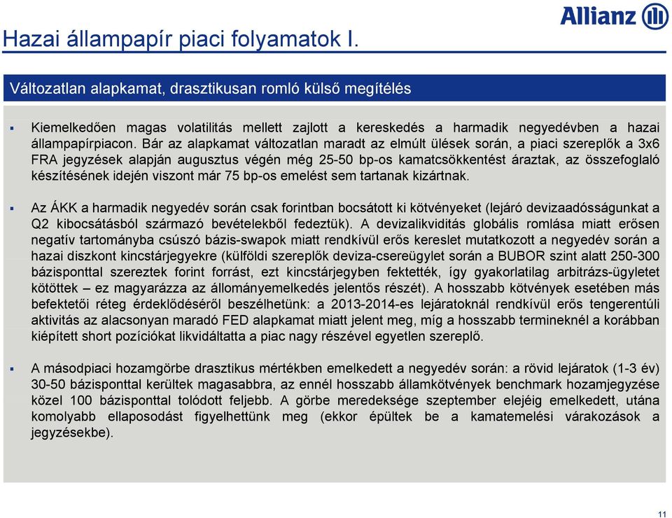 Bár az alapkamat változatlan maradt az elmúlt ülések során, a piaci szereplők a3x6 FRA jegyzések alapján augusztus végén még 25-50 bp-os kamatcsökkentést áraztak, az összefoglaló készítésének idején