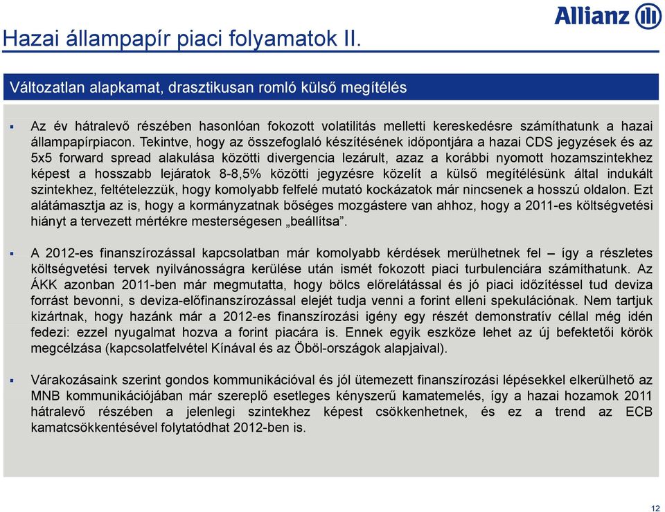 Tekintve, hogy az összefoglaló készítésének időpontjára a hazai CDS jegyzések és az 5x5 forward spread alakulása közötti divergencia lezárult, azaz a korábbi nyomott hozamszintekhez képest a hosszabb