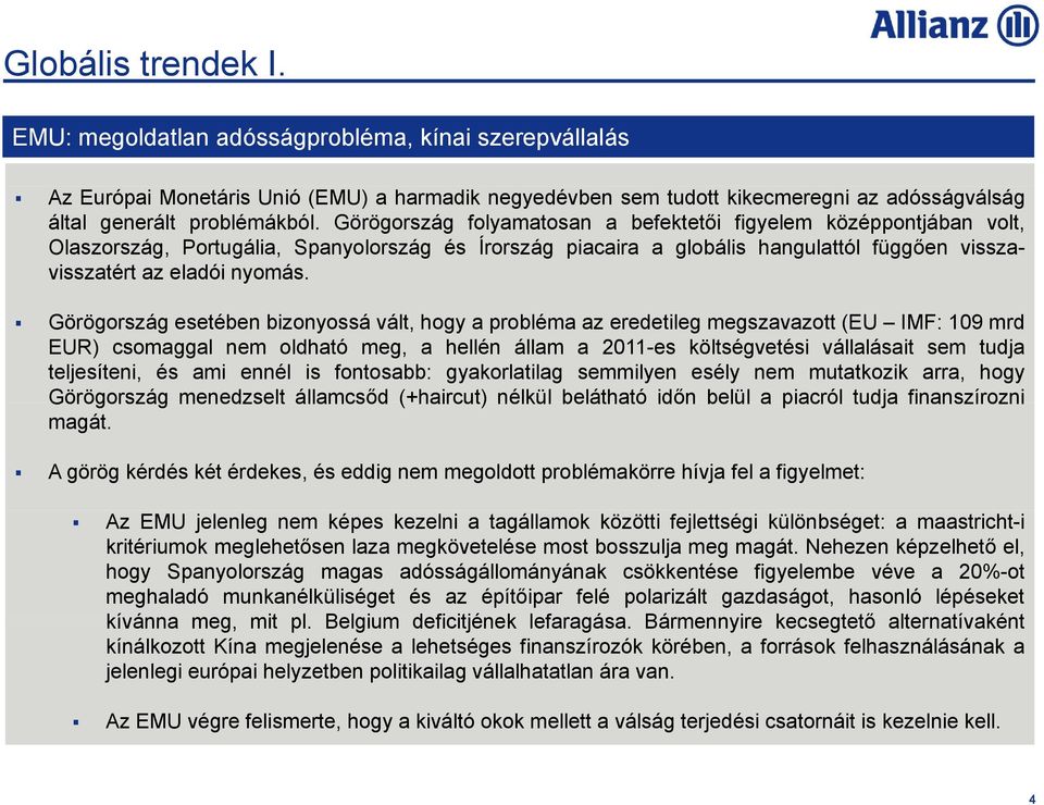 Görögország esetében bizonyossá vált, hogy a probléma az eredetileg megszavazott (EU IMF: 109 mrd EUR) csomaggal nem oldható meg, a hellén állam a 2011-es költségvetési vállalásait sem tudja