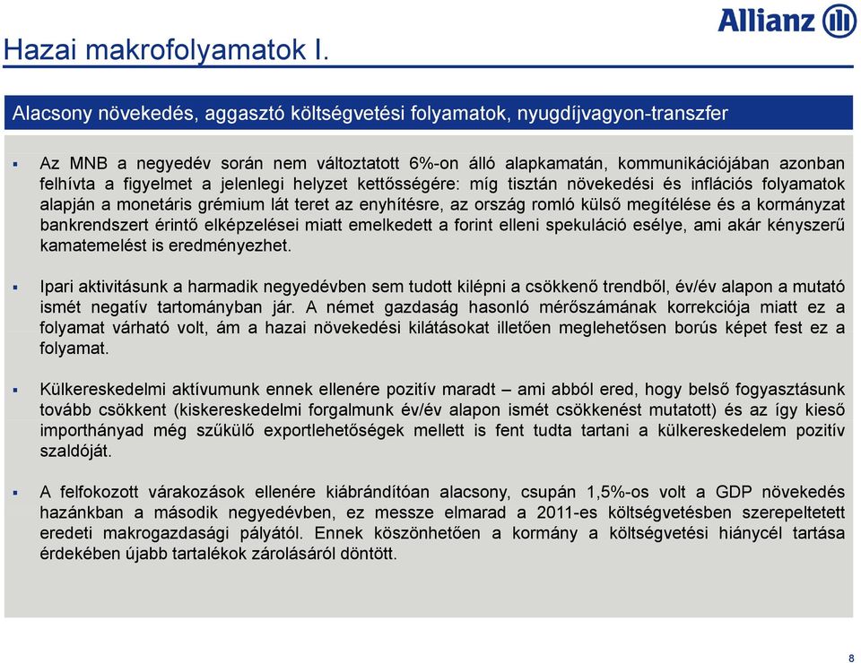 jelenlegi helyzet kettősségére: míg tisztán növekedési és inflációs folyamatok alapján a monetáris grémium lát teret az enyhítésre, az ország romló külső megítélése és a kormányzat bankrendszert