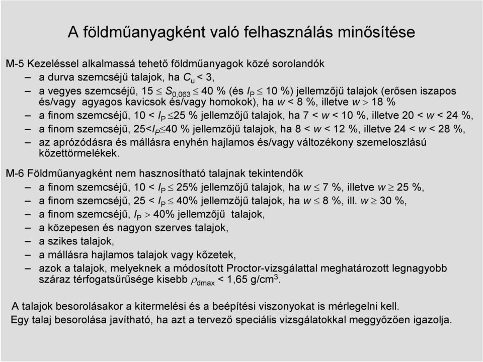 a finom szemcséjő, 25<I P 40 % jellemzıjő talajok, ha 8 < w < 12 %, illetve 24 < w < 28 %, az aprózódásra és mállásra enyhén hajlamos és/vagy változékony szemeloszlású kızettörmelékek.