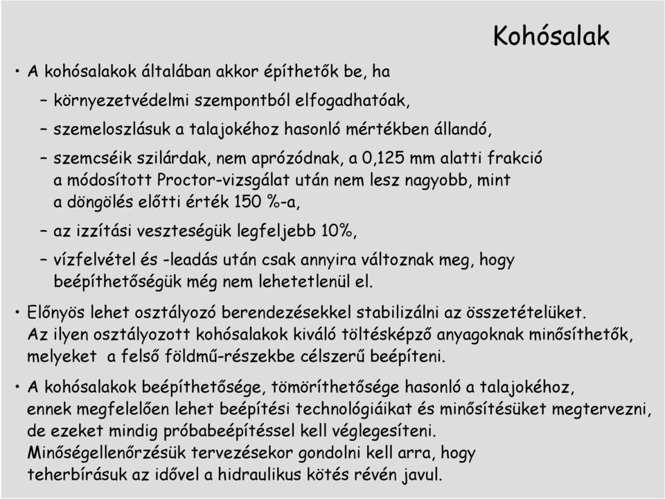 meg, hogy beépíthetıségük még nem lehetetlenül el. Kohósalak Elınyös lehet osztályozó berendezésekkel stabilizálni az összetételüket.