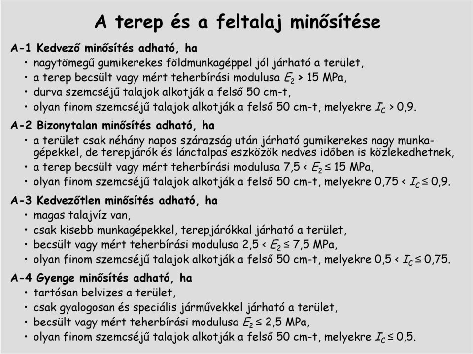 A-2 Bizonytalan minısítés adható, ha a terület csak néhány napos szárazság után járható gumikerekes nagy munkagépekkel, de terepjárók és lánctalpas eszközök nedves idıben is közlekedhetnek, a terep