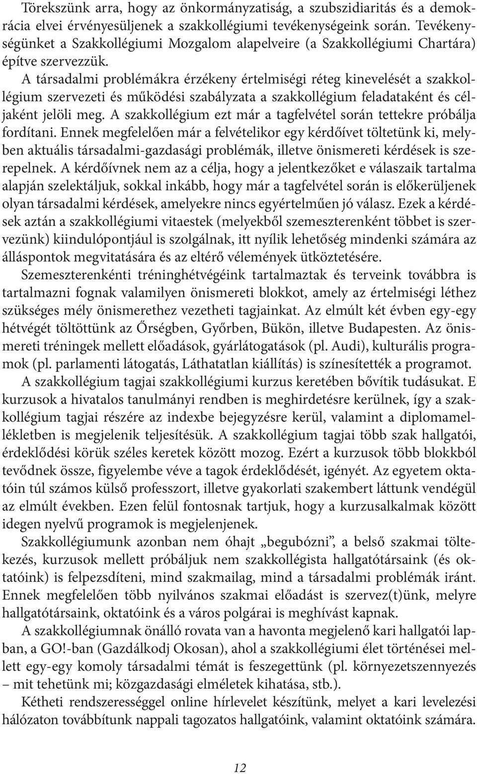 A társadalmi problémákra érzékeny értelmiségi réteg kinevelését a szakkollégium szervezeti és működési szabályzata a szakkollégium feladataként és céljaként jelöli meg.