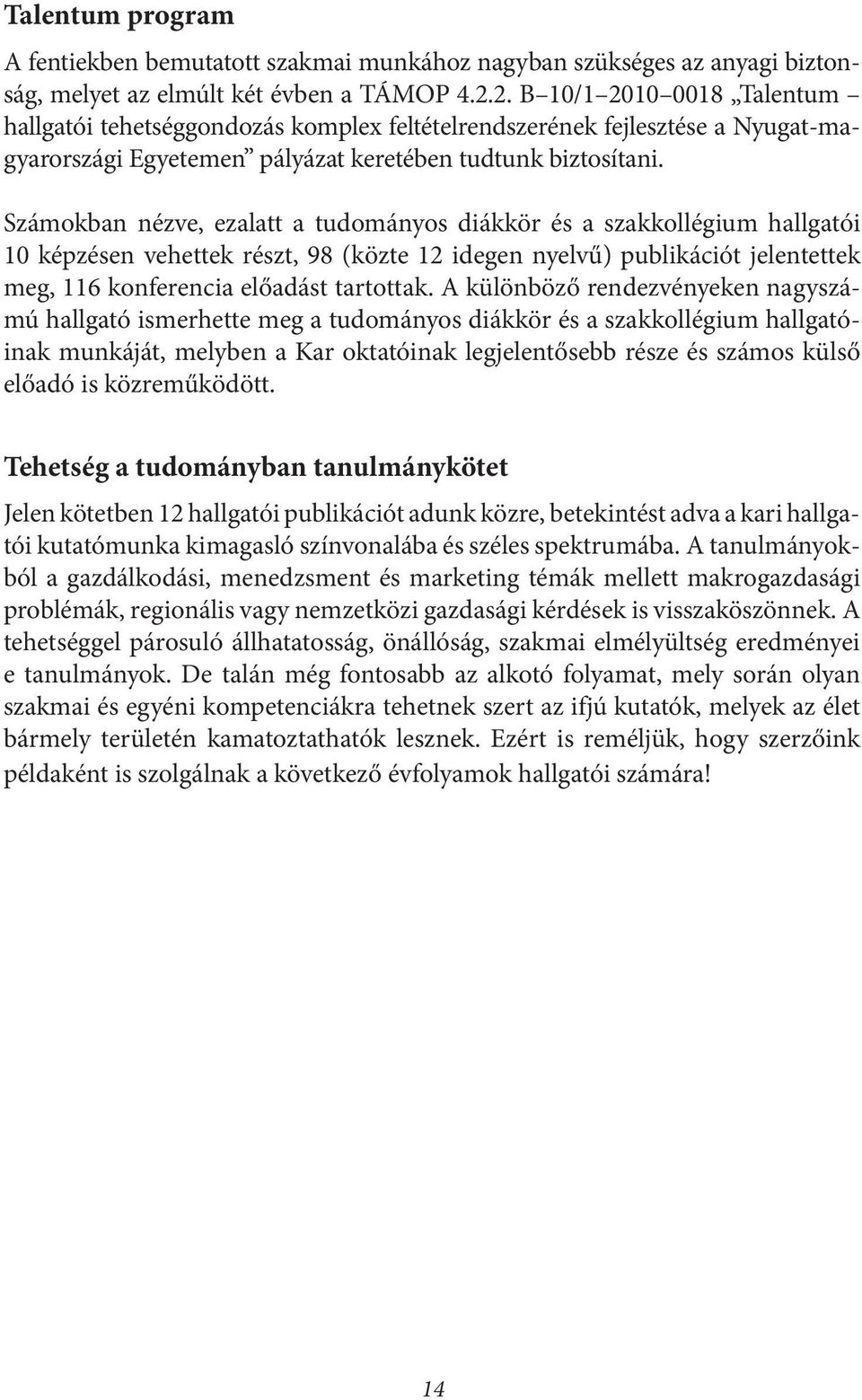 Számokban nézve, ezalatt a tudományos diákkör és a szakkollégium hallgatói 10 képzésen vehettek részt, 98 (közte 12 idegen nyelvű) publikációt jelentettek meg, 116 konferencia előadást tartottak.