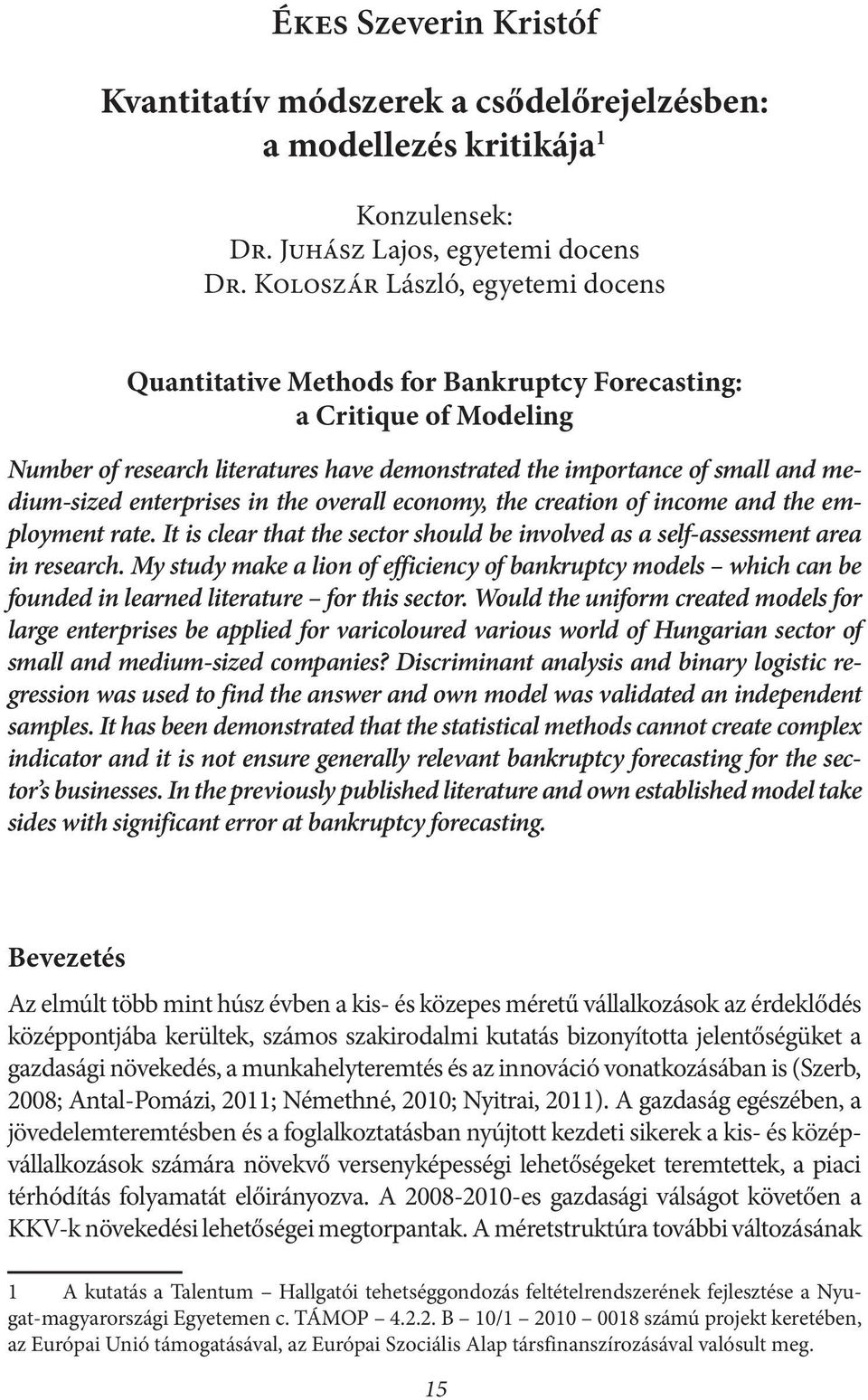 enterprises in the overall economy, the creation of income and the employment rate. It is clear that the sector should be involved as a self-assessment area in research.