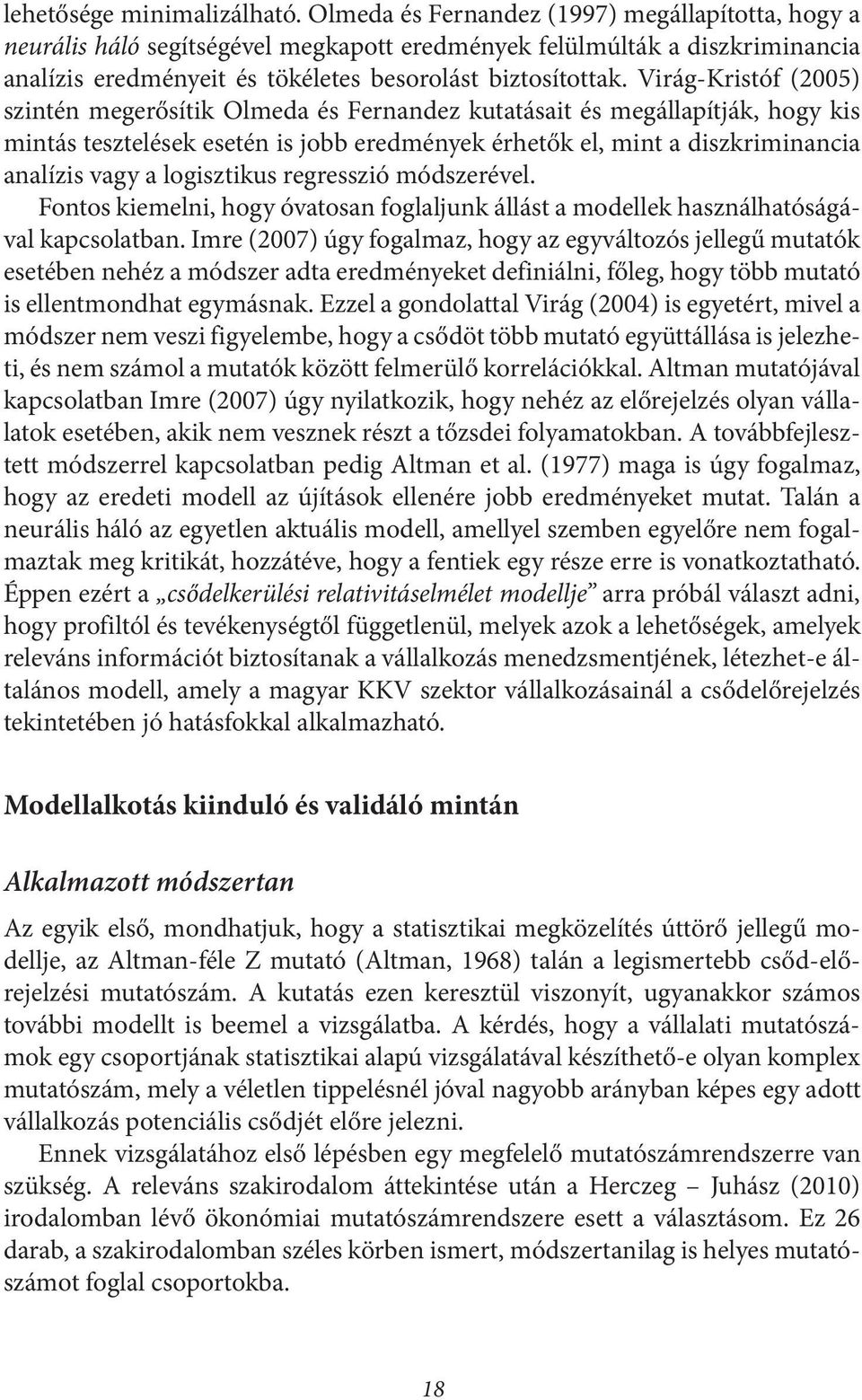 Virág-Kristóf (2005) szintén megerősítik Olmeda és Fernandez kutatásait és megállapítják, hogy kis mintás tesztelések esetén is jobb eredmények érhetők el, mint a diszkriminancia analízis vagy a