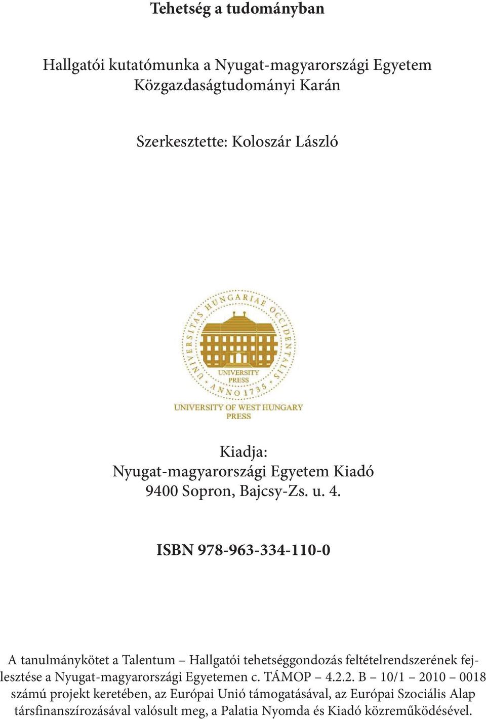 ISBN 978-963-334-110-0 A tanulmánykötet a Talentum Hallgatói tehetséggondozás feltételrendszerének fejlesztése a Nyugat-magyarországi