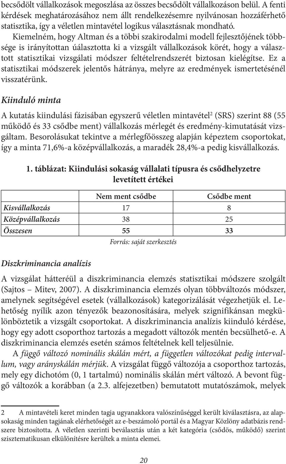 Kiemelném, hogy Altman és a többi szakirodalmi modell fejlesztőjének többsége is irányítottan úálasztotta ki a vizsgált vállalkozások körét, hogy a választott statisztikai vizsgálati módszer