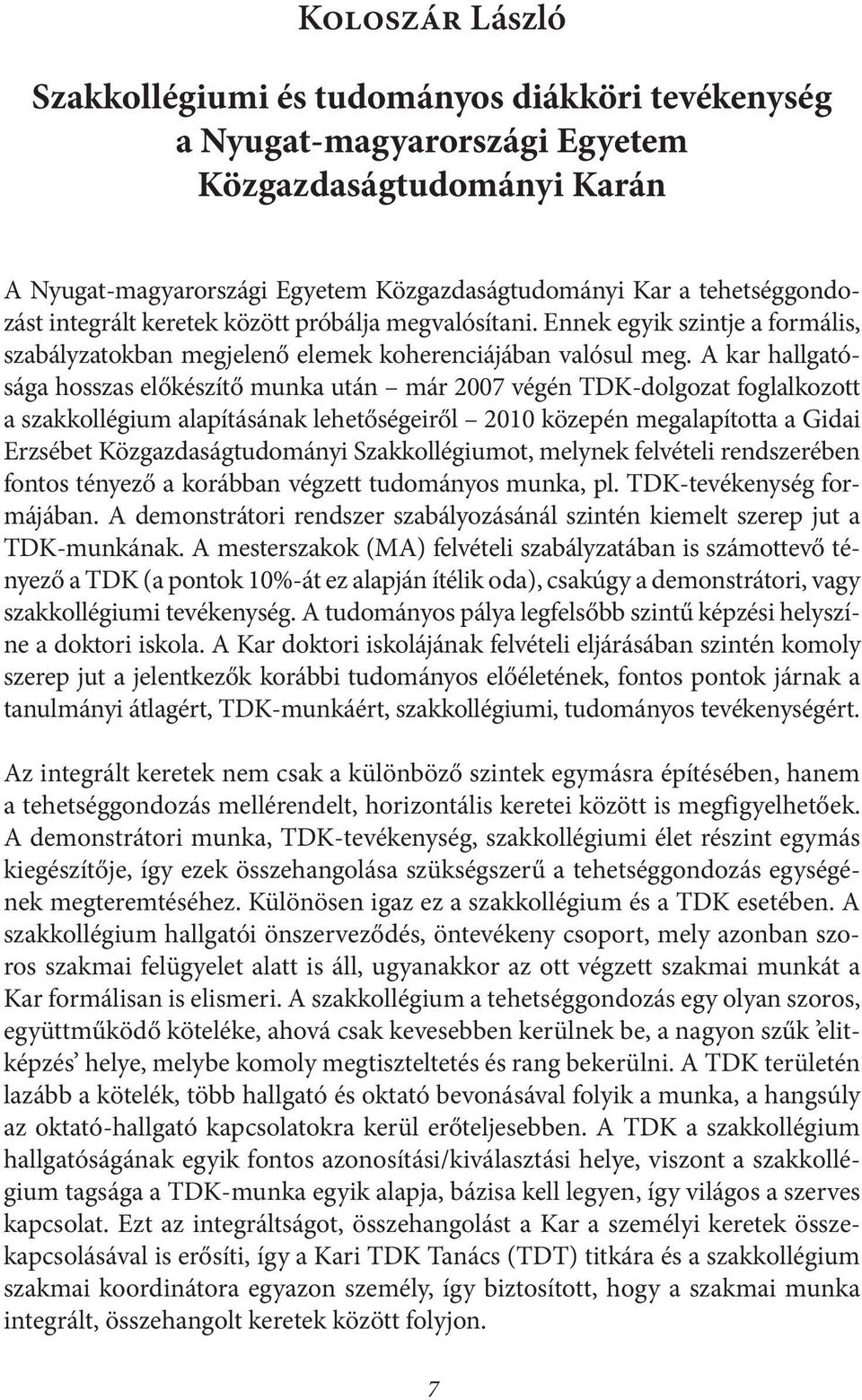 A kar hallgatósága hosszas előkészítő munka után már 2007 végén TDK-dolgozat foglalkozott a szakkollégium alapításának lehetőségeiről 2010 közepén megalapította a Gidai Erzsébet Közgazdaságtudományi