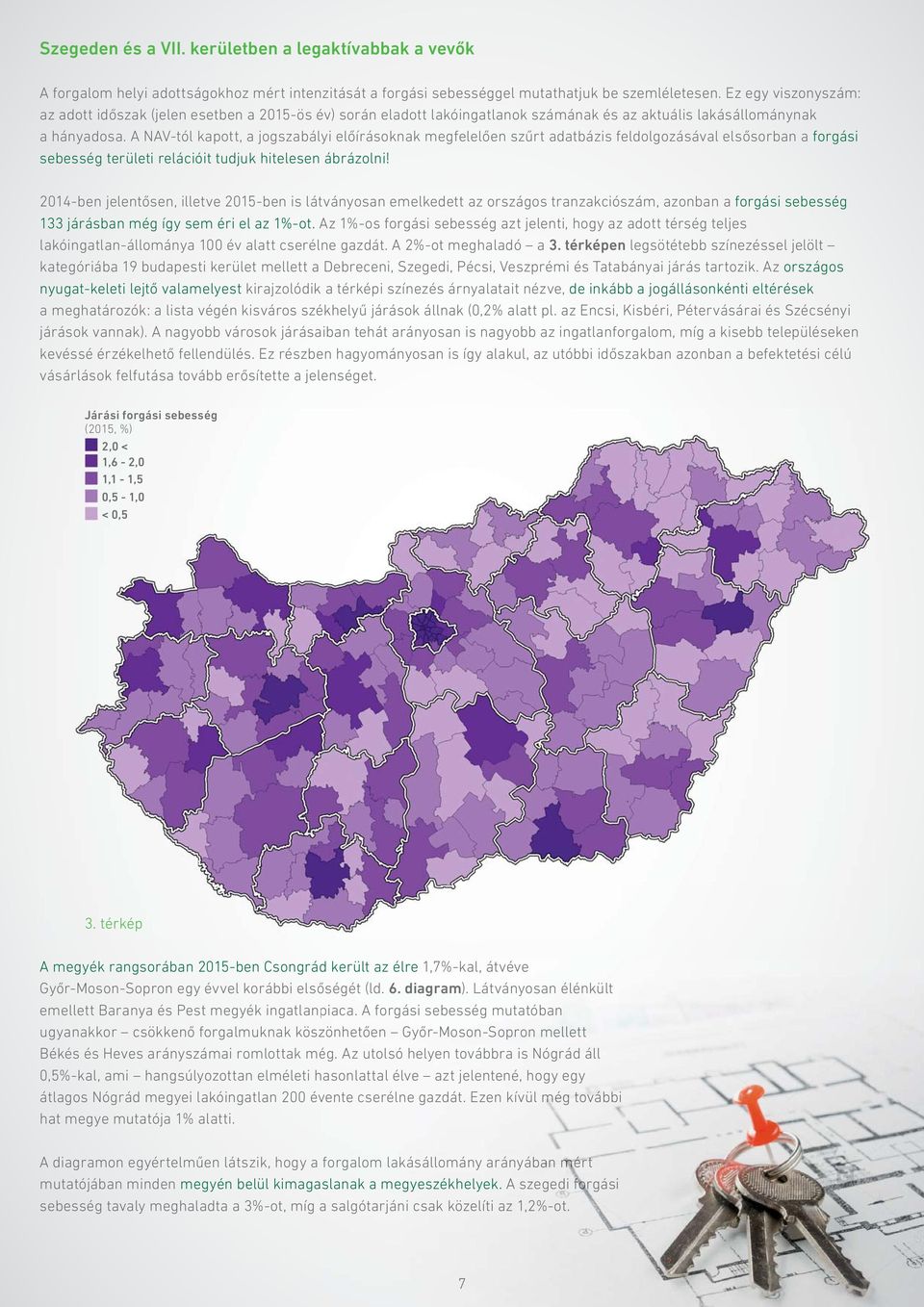 A NAV-tól kapott, a jogszabályi előírásoknak megfelelően szűrt adatbázis feldolgozásával elsősorban a forgási sebesség területi relációit tudjuk hitelesen ábrázolni!