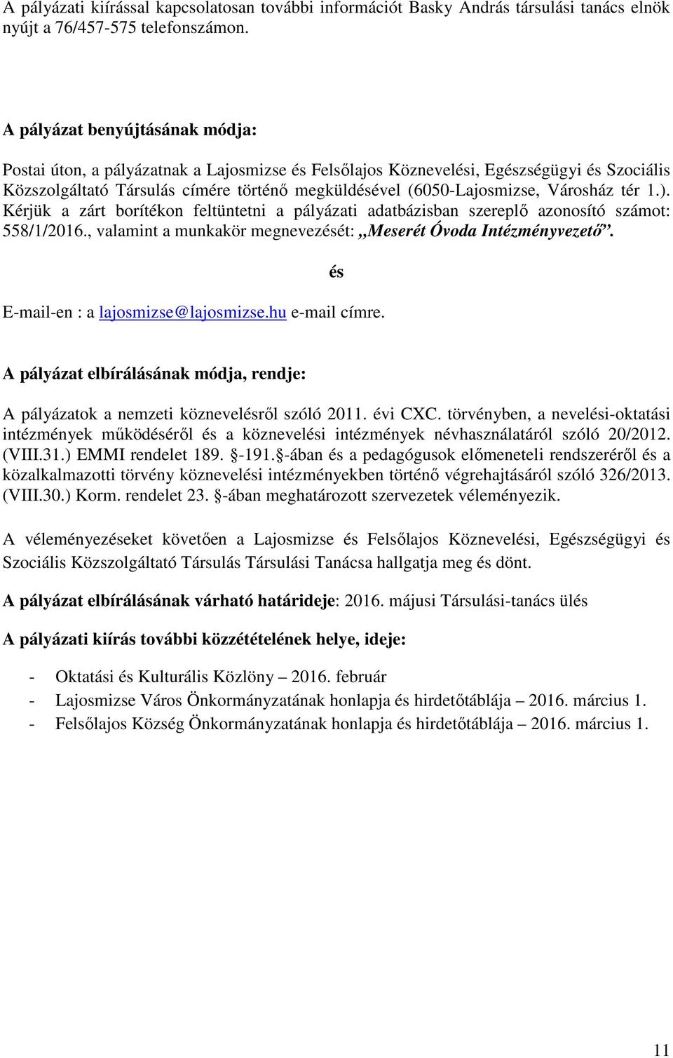 Városház tér 1.). Kérjük a zárt borítékon feltüntetni a pályázati adatbázisban szereplı azonosító számot: 558/1/2016., valamint a munkakör megnevezését: Meserét Óvoda Intézményvezetı.