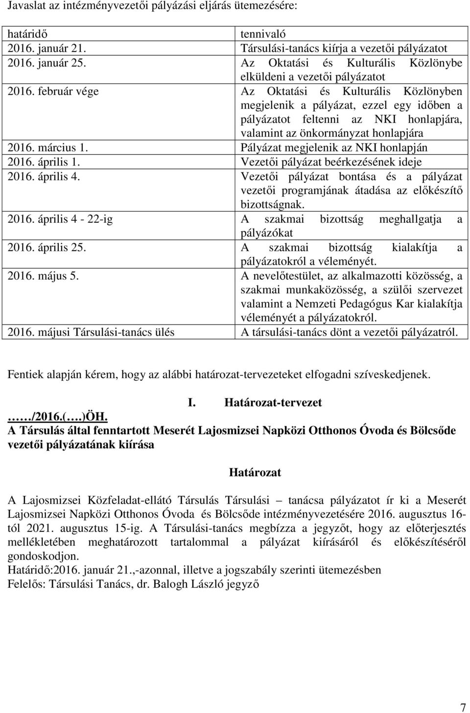 február vége Az Oktatási és Kulturális Közlönyben megjelenik a pályázat, ezzel egy idıben a pályázatot feltenni az NKI honlapjára, valamint az önkormányzat honlapjára 2016. március 1.