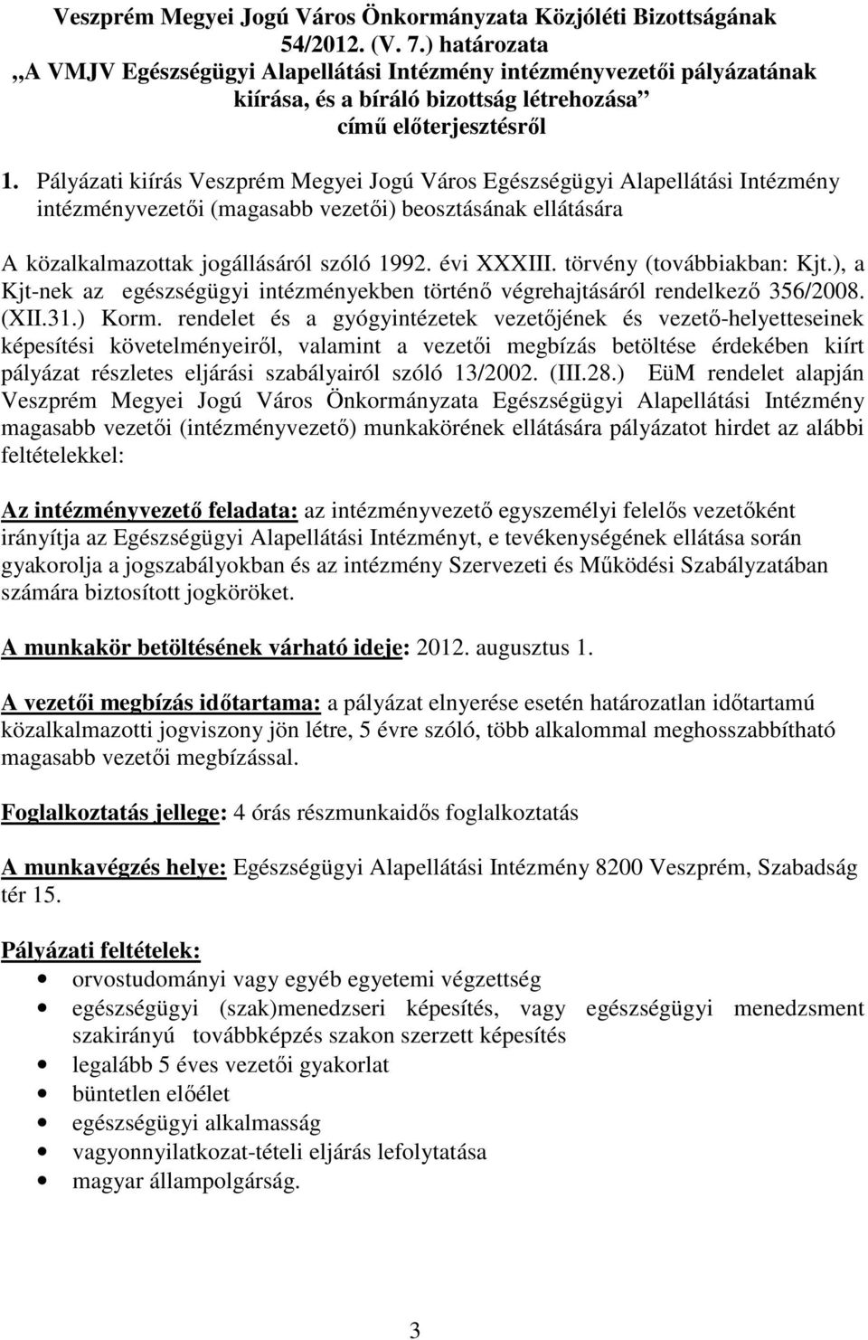 Pályázati kiírás Veszprém Megyei Jogú Város Egészségügyi Alapellátási Intézmény intézményvezetıi (magasabb vezetıi) beosztásának ellátására A közalkalmazottak jogállásáról szóló 1992. évi XXXIII.