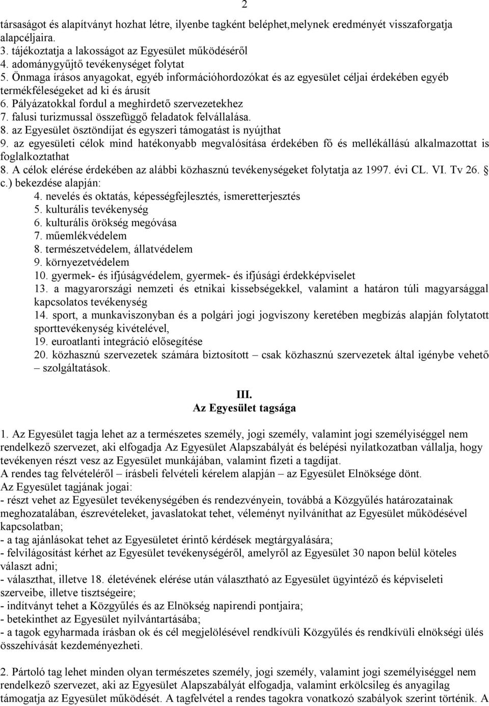 Pályázatokkal fordul a meghirdető szervezetekhez 7. falusi turizmussal összefüggő feladatok felvállalása. 8. az Egyesület ösztöndíjat és egyszeri támogatást is nyújthat 9.