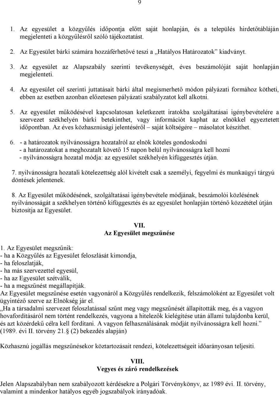 Az egyesület cél szerinti juttatásait bárki által megismerhető módon pályázati formához kötheti, ebben az esetben azonban előzetesen pályázati szabályzatot kell alkotni. 5.