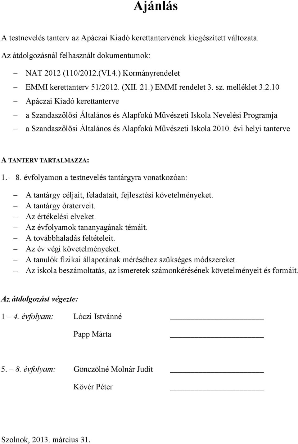 évi helyi tanterve A TANTERV TARTALMAZZA: 1. 8. évfolyamon a testnevelés tantárgyra vonatkozóan: A tantárgy céljait, feladatait, fejlesztési követelményeket. A tantárgy óraterveit.