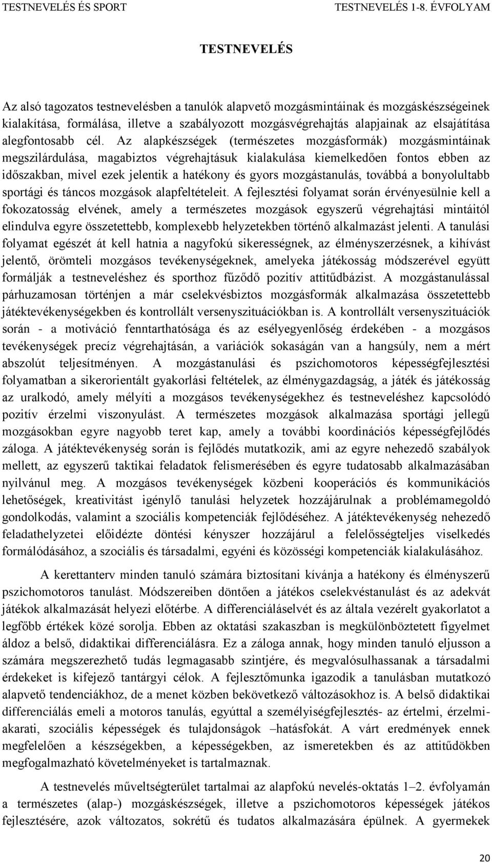 Az alapkészségek (természetes mozgásformák) mozgásmintáinak megszilárdulása, magabiztos végrehajtásuk kialakulása kiemelkedően fontos ebben az időszakban, mivel ezek jelentik a hatékony és gyors