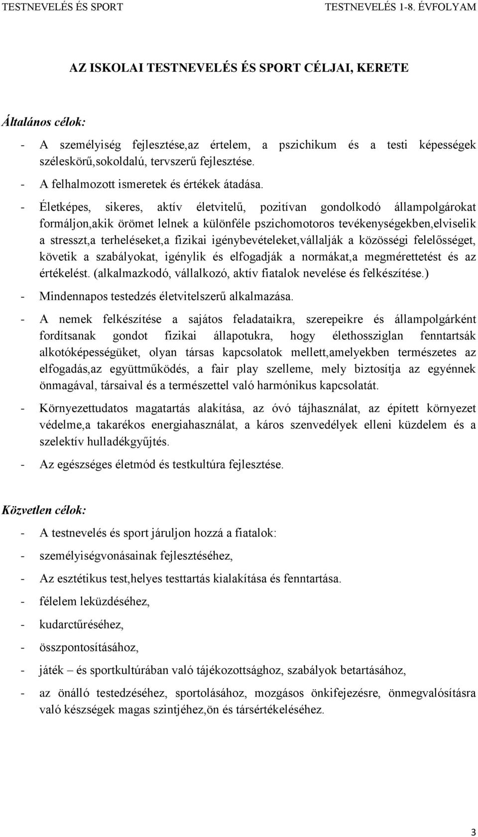 - Életképes, sikeres, aktív életvitelű, pozitívan gondolkodó állampolgárokat formáljon,akik örömet lelnek a különféle pszichomotoros tevékenységekben,elviselik a stresszt,a terheléseket,a fizikai