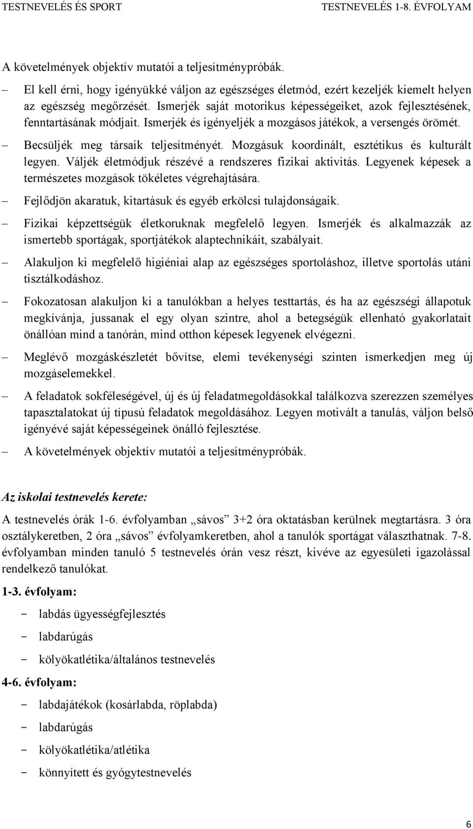 Mozgásuk koordinált, esztétikus és kulturált legyen. Váljék életmódjuk részévé a rendszeres fizikai aktivitás. Legyenek képesek a természetes mozgások tökéletes végrehajtására.