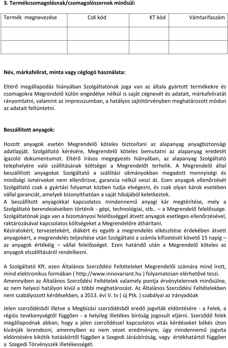 meghatározott módon az adatait feltüntetni. Beszállított anyagok: Hozott anyagok esetén Megrendelő köteles biztosítani az alapanyag anyagbiztonsági adatlapját.