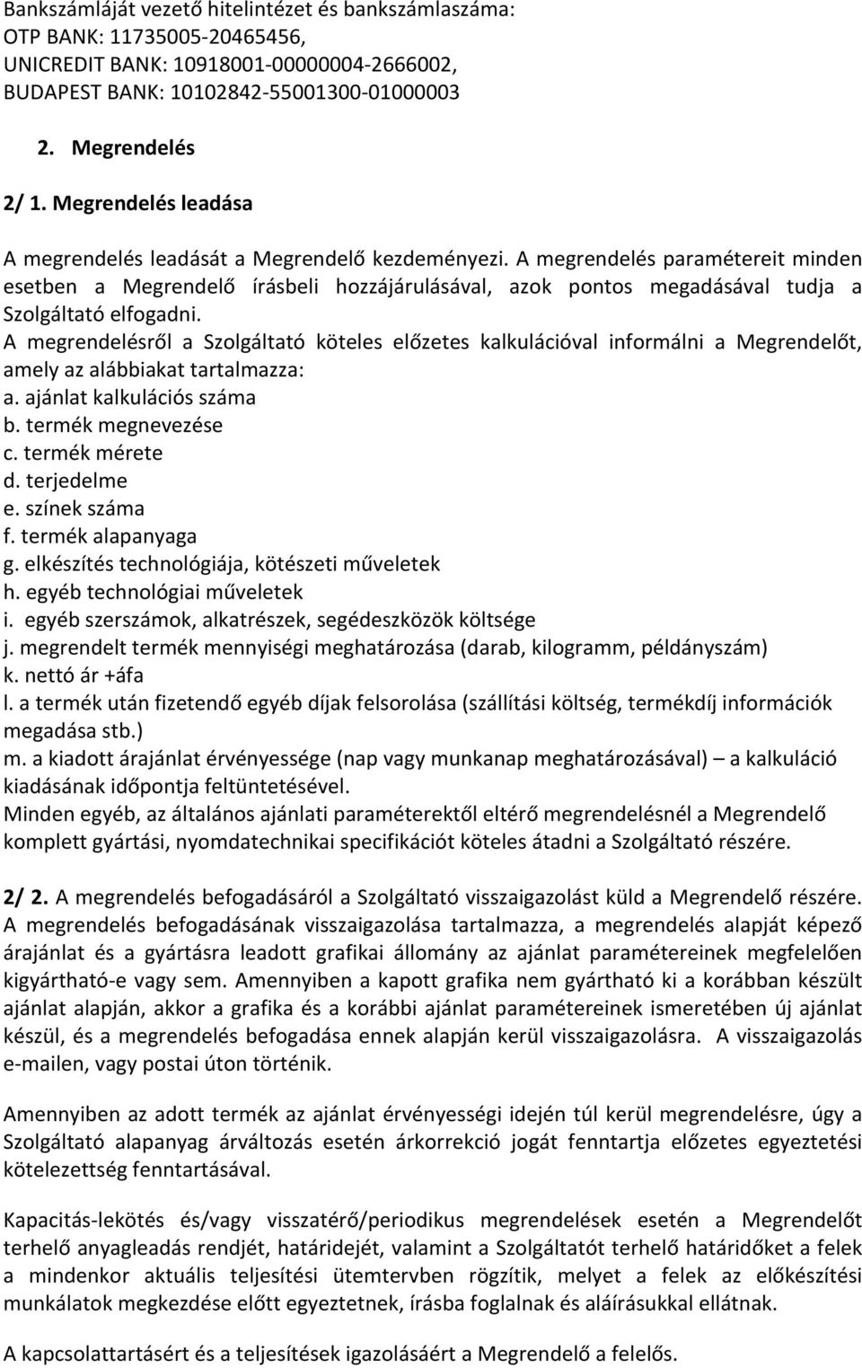 A megrendelés paramétereit minden esetben a Megrendelő írásbeli hozzájárulásával, azok pontos megadásával tudja a Szolgáltató elfogadni.