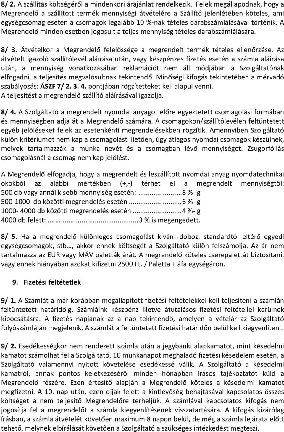 történik. A Megrendelő minden esetben jogosult a teljes mennyiség tételes darabszámlálására. 8/ 3. Átvételkor a Megrendelő felelőssége a megrendelt termék tételes ellenőrzése.