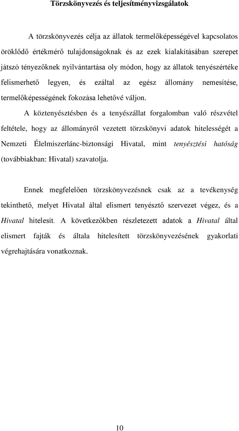 A köztenyésztésben és a tenyészállat forgalomban való részvétel feltétele, hogy az állományról vezetett törzskönyvi adatok hitelességét a Nemzeti Élelmiszerlánc-biztonsági Hivatal, mint tenyésztési