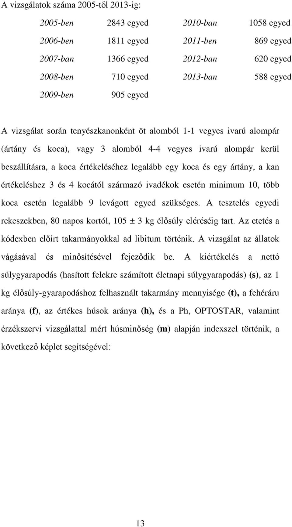 és egy ártány, a kan értékeléshez 3 és 4 kocától származó ivadékok esetén minimum 10, több koca esetén legalább 9 levágott egyed szükséges.