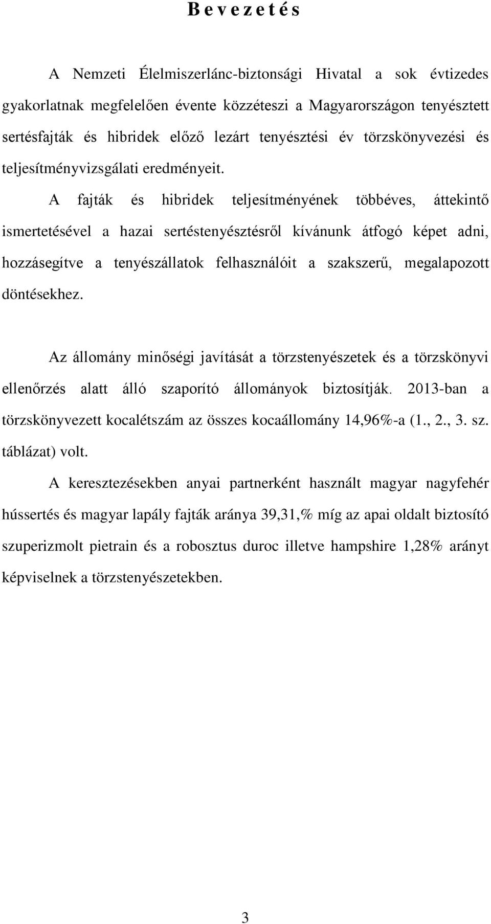 A fajták és hibridek teljesítményének többéves, áttekintő ismertetésével a hazai sertéstenyésztésről kívánunk átfogó képet adni, hozzásegítve a tenyészállatok felhasználóit a szakszerű, megalapozott