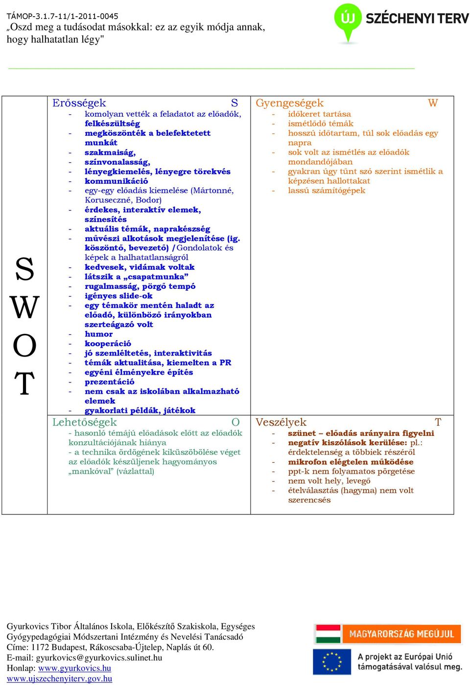 köszöntő, bevezető) /Gondolatok és képek a halhatatlanságról - kedvesek, vidámak voltak - látszik a csapatmunka - rugalmasság, pörgő tempó - igényes slide-ok - egy témakör mentén haladt az előadó,