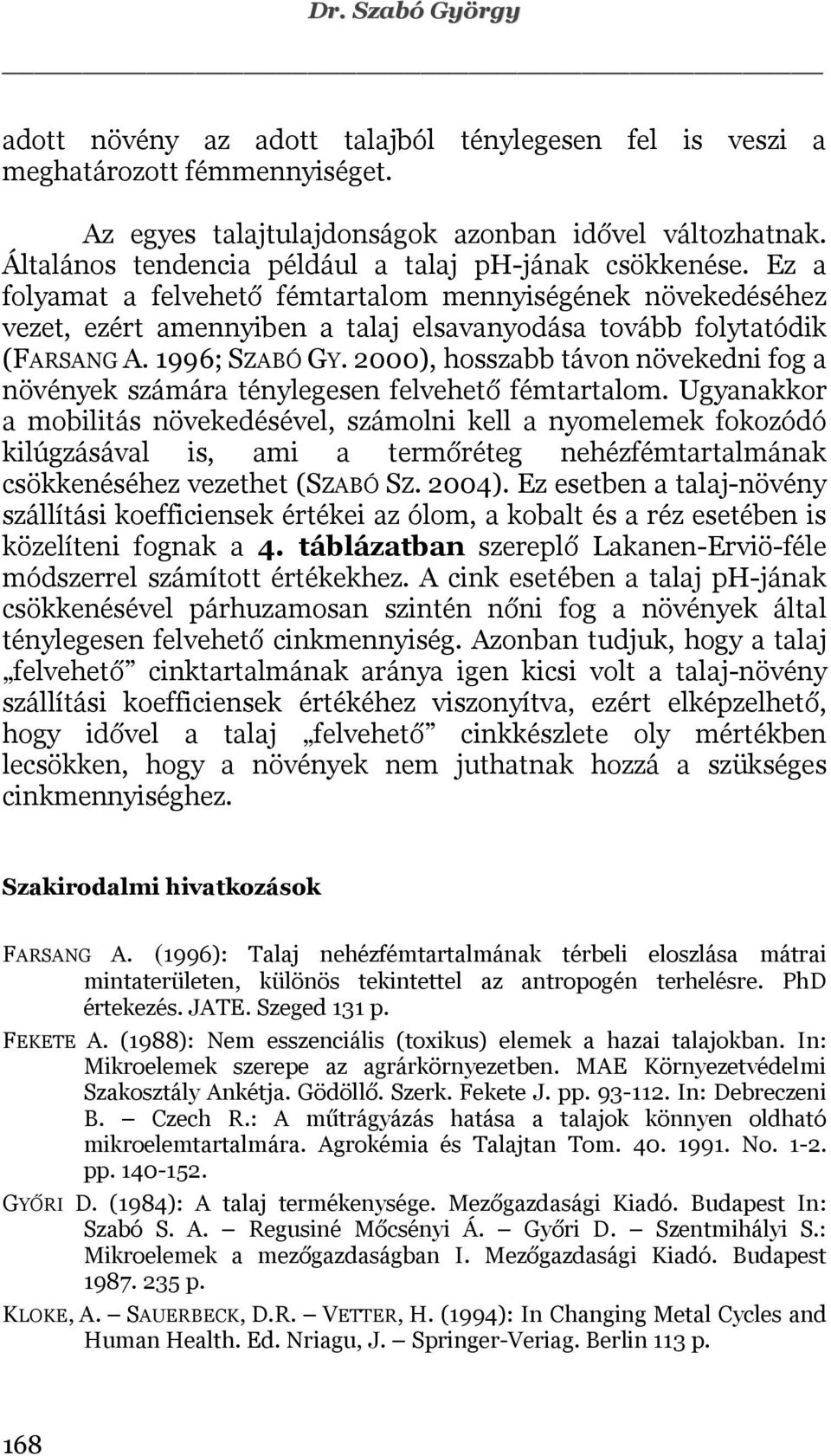 1996; SZABÓ GY. 2000), hosszabb távon növekedni fog a növények számára ténylegesen felvehető fémtartalom.