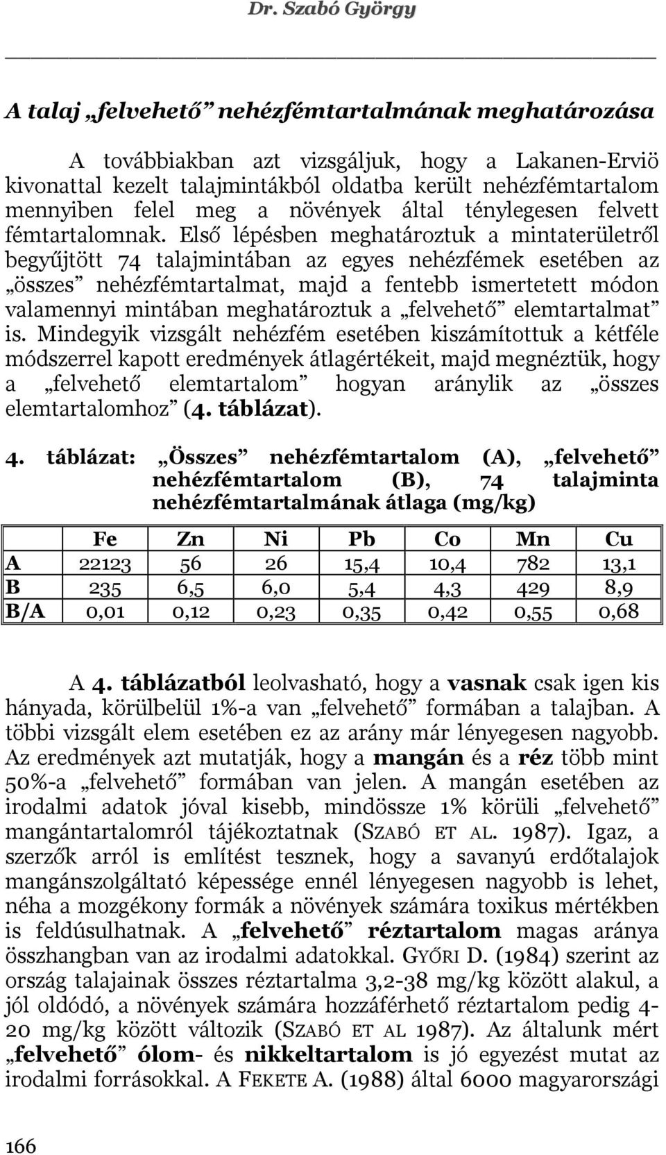 Első lépésben meghatároztuk a mintaterületről begyűjtött 74 talajmintában az egyes nehézfémek esetében az összes nehézfémtartalmat, majd a fentebb ismertetett módon valamennyi mintában meghatároztuk