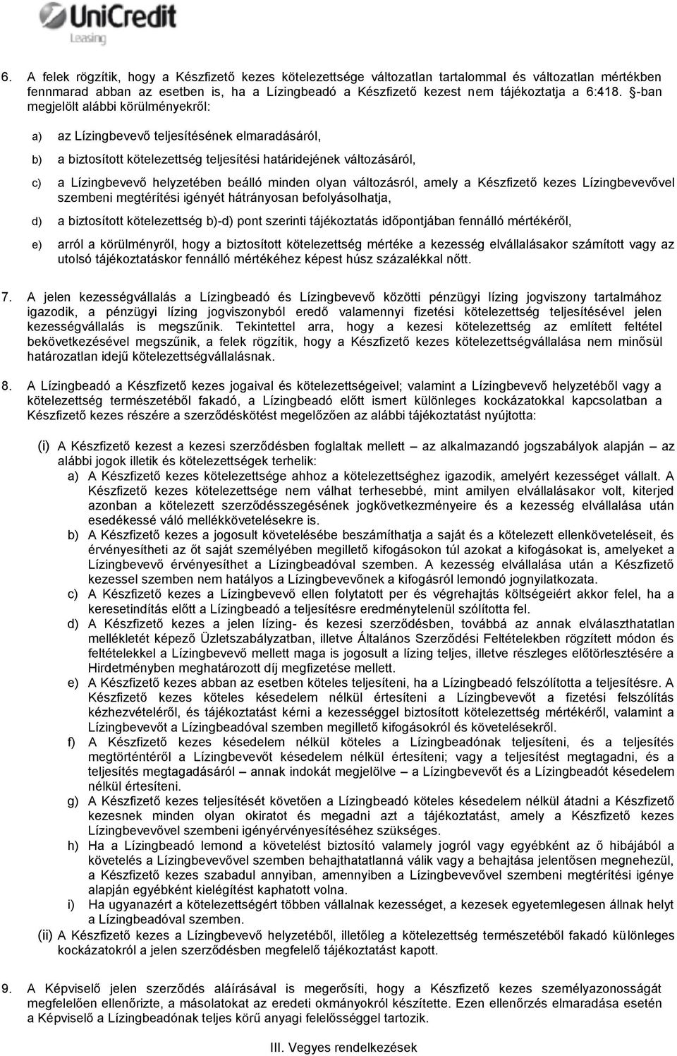 -ban megjelölt alábbi körülményekről: a) az Lízingbevevő teljesítésének elmaradásáról, b) a biztosított kötelezettség teljesítési határidejének változásáról, c) a Lízingbevevő helyzetében beálló