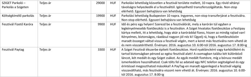 Ingyenes, non-stop transzferjárat a fesztiválra. Non-stop elérhető. Egyszeri behajtásra van lehetőség Fesztivál Fizető Karóra Teljes ár 9900 HUF Idő és pénz egy helyen!