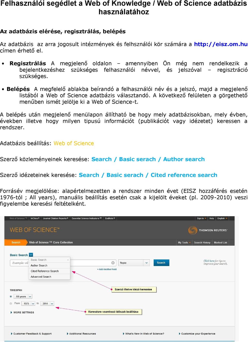 Belépés A megfelelő ablakba beírandó a felhasználói név és a jelszó, majd a megjelenő listából a Web of Science adatbázis választandó.