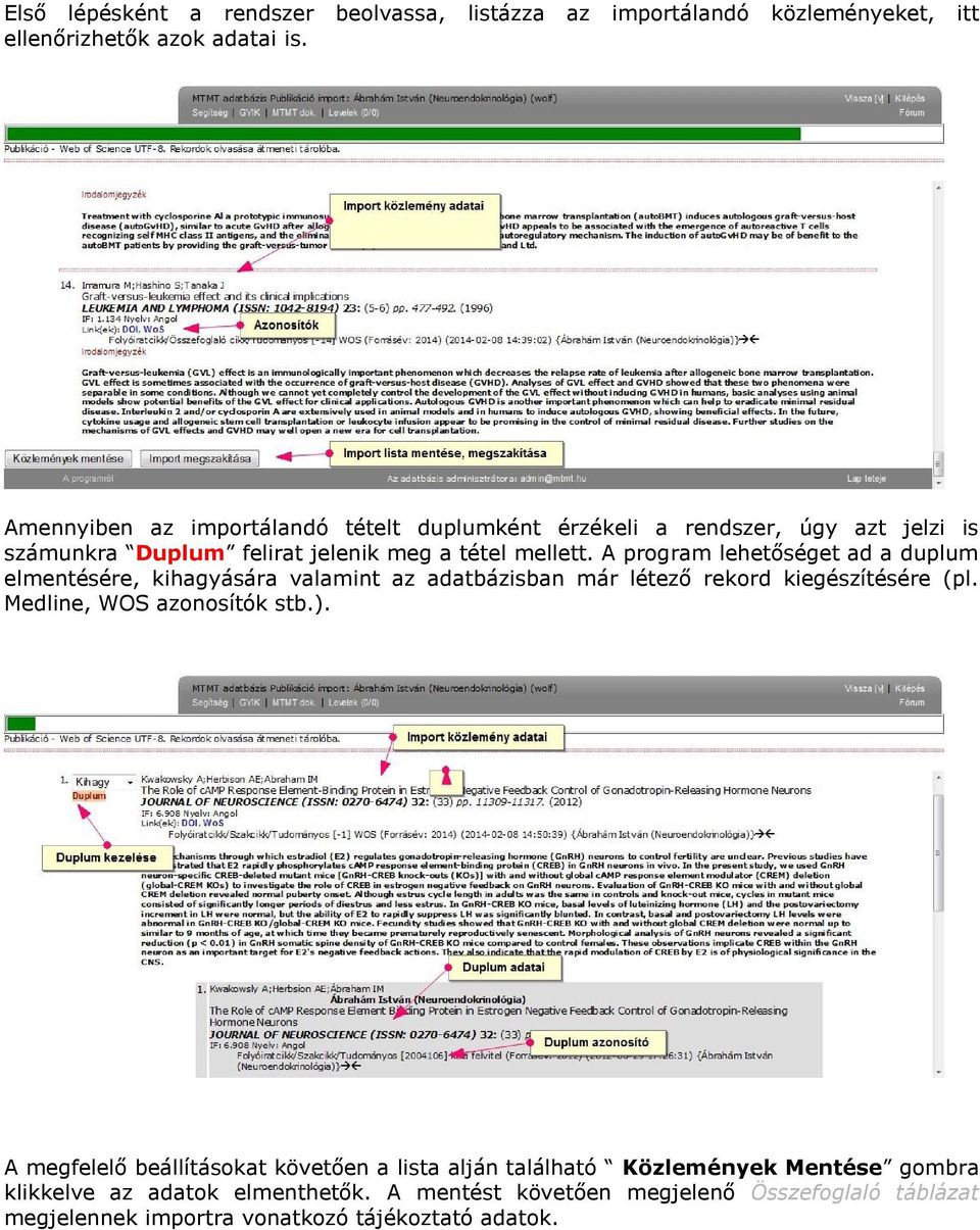 A program lehetőséget ad a duplum elmentésére, kihagyására valamint az adatbázisban már létező rekord kiegészítésére (pl. Medline, WOS azonosítók stb.).