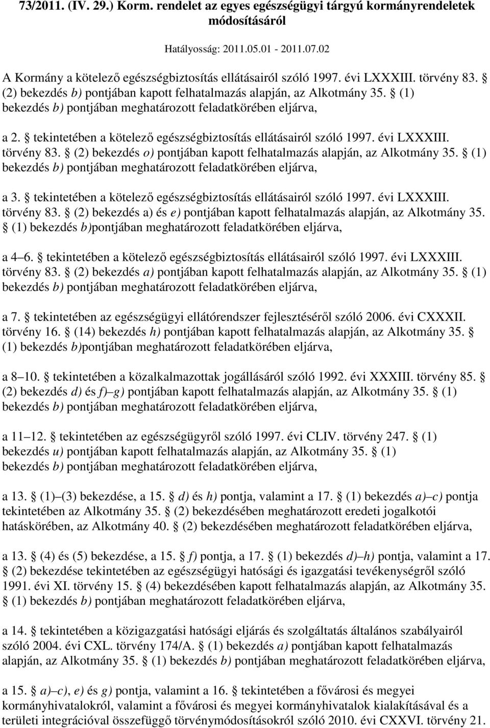 tekintetében a kötelezı egészségbiztosítás ellátásairól szóló 1997. évi LXXXIII. törvény 83. (2) bekezdés o) pontjában kapott felhatalmazás alapján, az Alkotmány 35.