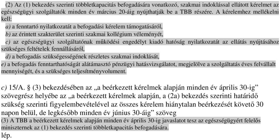 mőködési engedélyt kiadó hatóság nyilatkozatát az ellátás nyújtásához szükséges feltételek fennállásáról, d) a befogadás szükségességének részletes szakmai indoklását, e) a befogadás