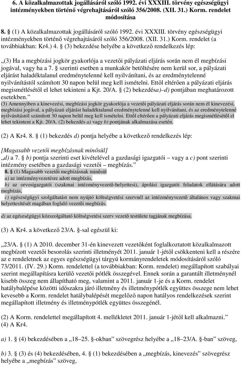 (3) bekezdése helyébe a következı rendelkezés lép: (3) Ha a megbízási jogkör gyakorlója a vezetıi pályázati eljárás során nem él megbízási jogával, vagy ha a 7.