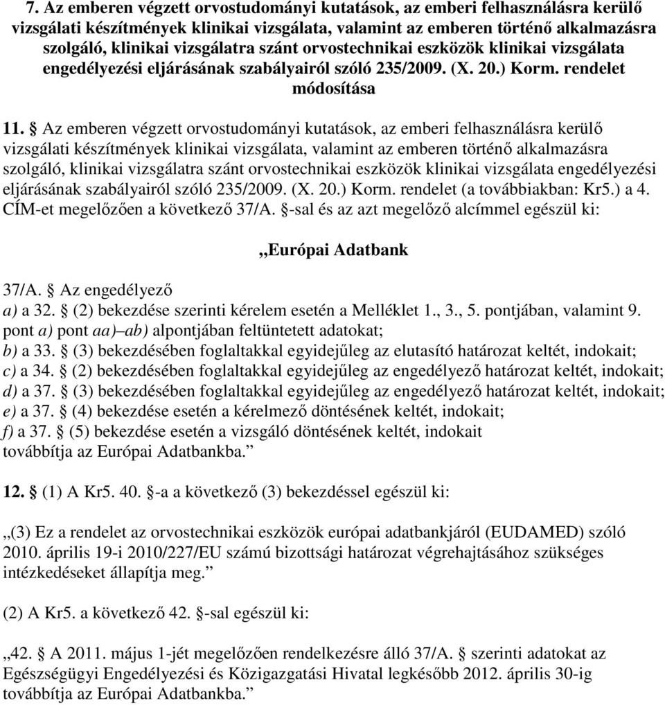 Az emberen végzett orvostudományi kutatások, az emberi felhasználásra kerülı vizsgálati készítmények klinikai vizsgálata, valamint az emberen történı alkalmazásra szolgáló, klinikai vizsgálatra szánt