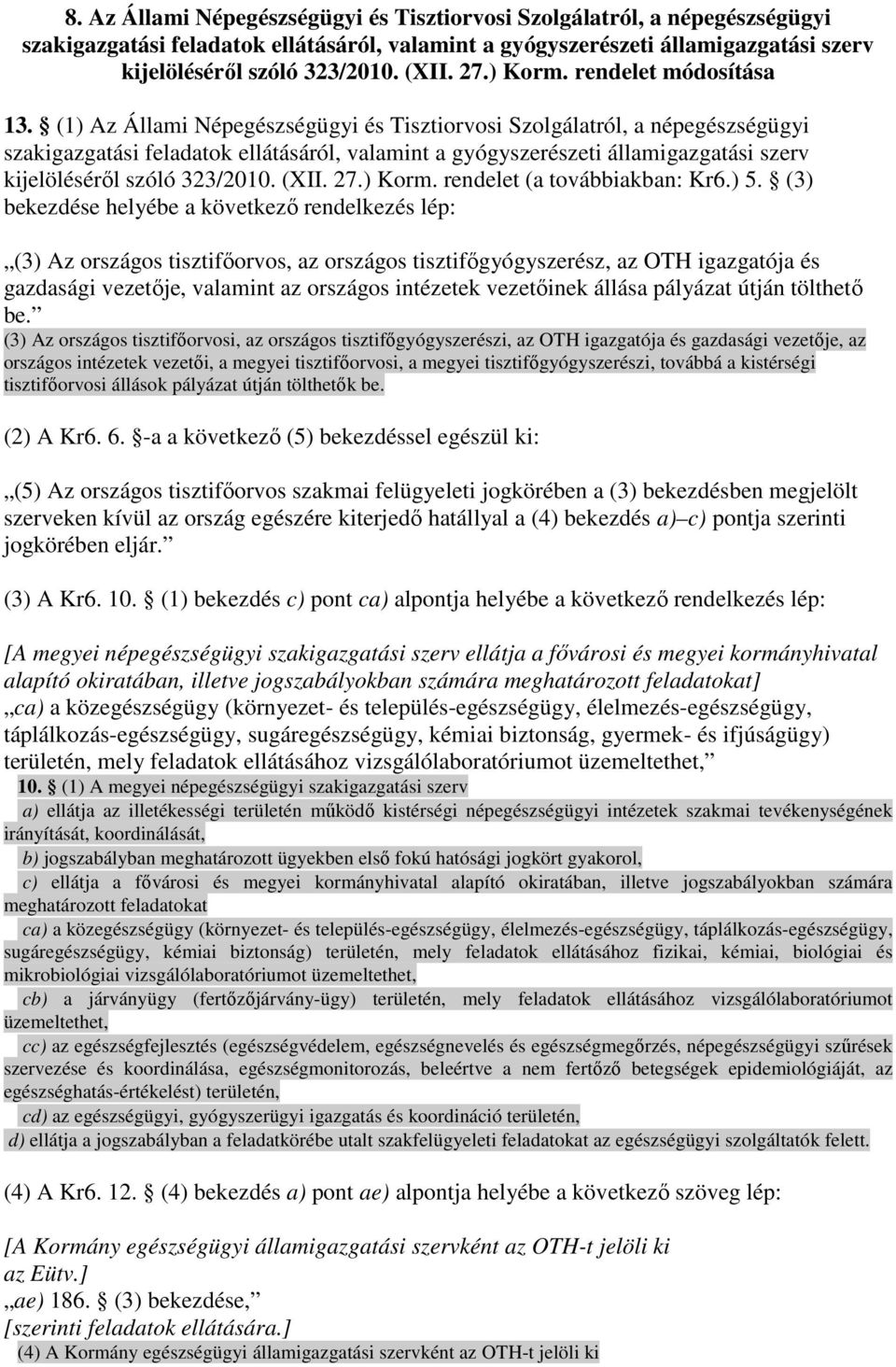 (1) Az Állami Népegészségügyi és Tisztiorvosi Szolgálatról, a népegészségügyi szakigazgatási feladatok ellátásáról, valamint a gyógyszerészeti államigazgatási szerv kijelölésérıl szóló 323/2010. (XII.