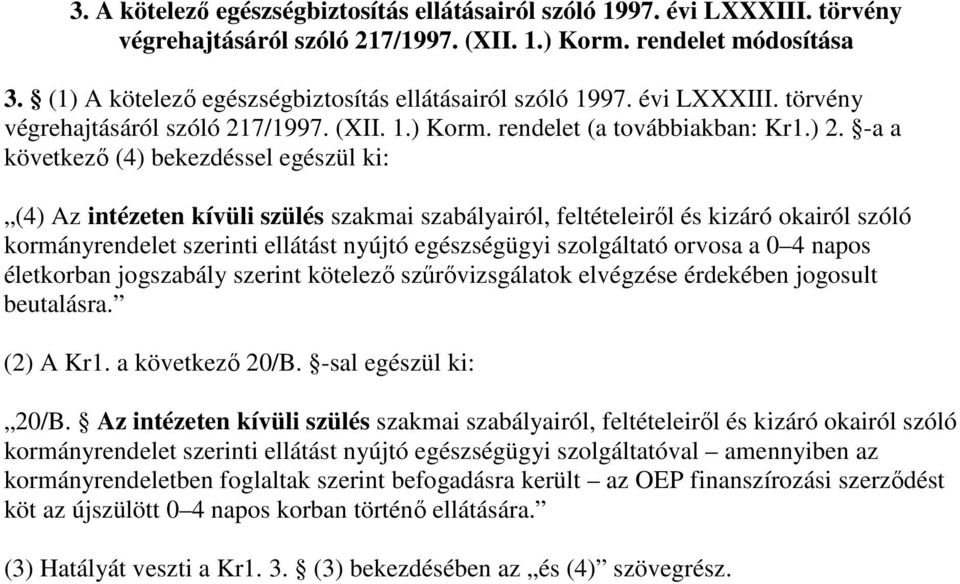 -a a következı (4) bekezdéssel egészül ki: (4) Az intézeten kívüli szülés szakmai szabályairól, feltételeirıl és kizáró okairól szóló kormányrendelet szerinti ellátást nyújtó egészségügyi szolgáltató