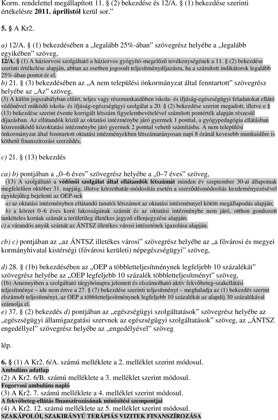 (2) bekezdése szerinti értékelése alapján, abban az esetben jogosult teljesítménydíjazásra, ha a számított indikátorok legalább 25%-ában pontot ér el. b) 21.