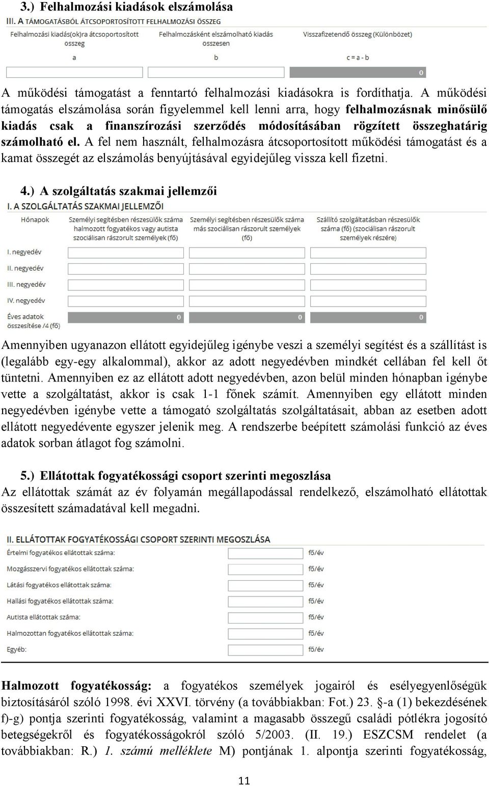 A fel nem használt, felhalmozásra átcsoportosított működési támogatást és a kamat összegét az elszámolás benyújtásával egyidejűleg vissza kell fizetni. 4.