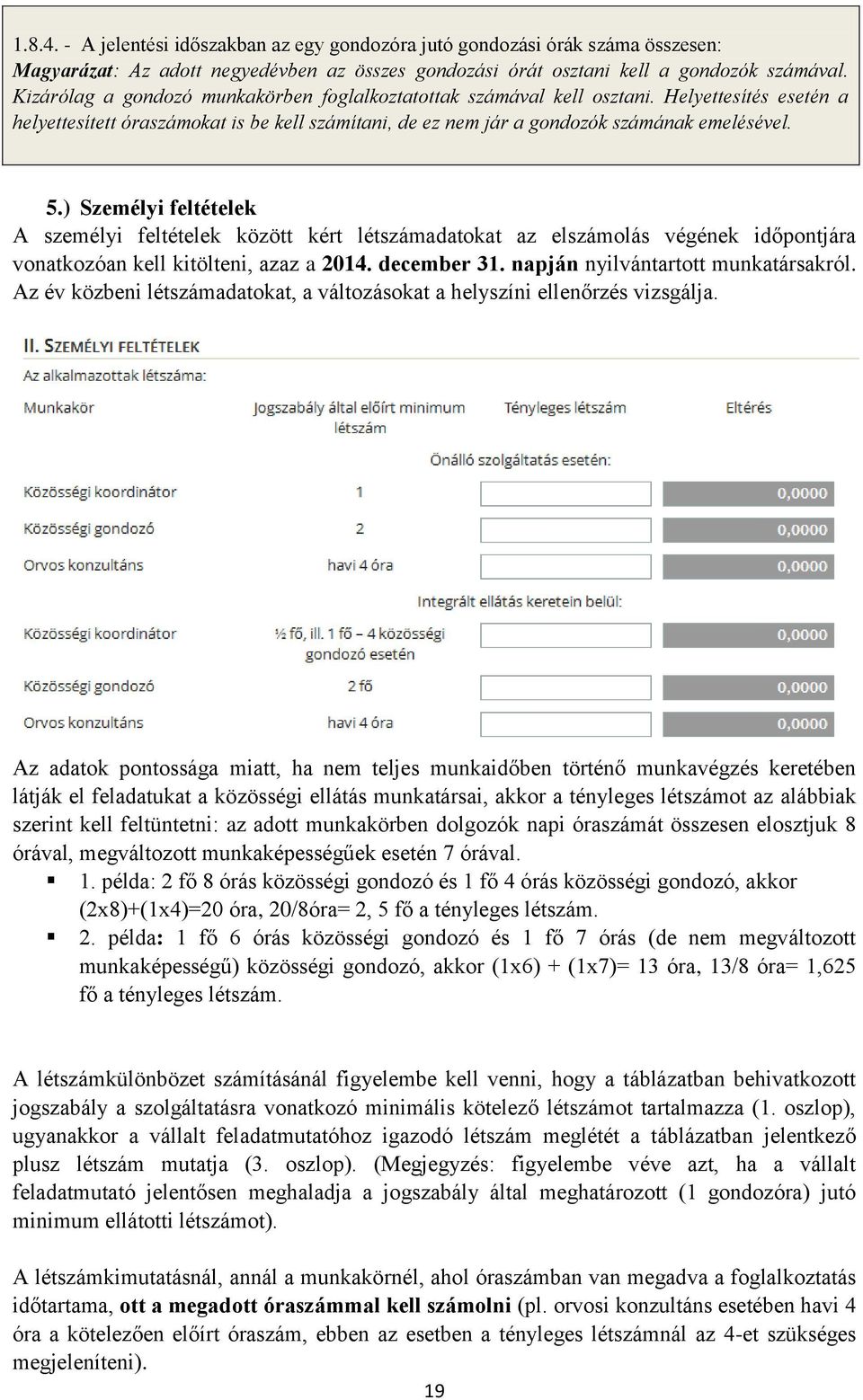 ) Személyi feltételek A személyi feltételek között kért létszámadatokat az elszámolás végének időpontjára vonatkozóan kell kitölteni, azaz a 2014. december 31. napján nyilvántartott munkatársakról.