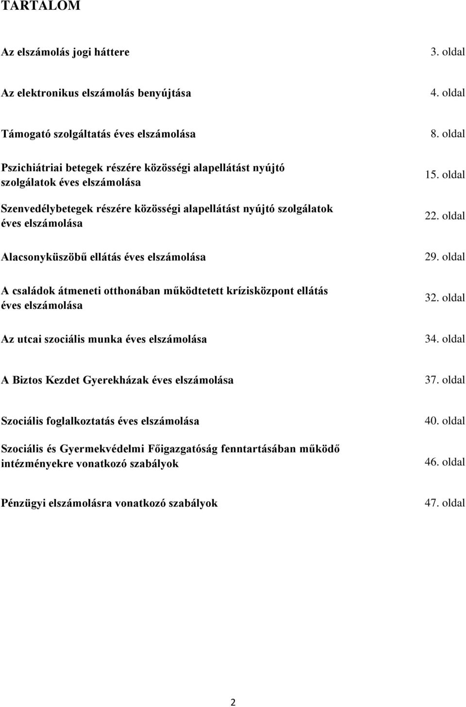 oldal Alacsonyküszöbű ellátás éves elszámolása 29. oldal A családok átmeneti otthonában működtetett krízisközpont ellátás éves elszámolása 32. oldal Az utcai szociális munka éves elszámolása 34.