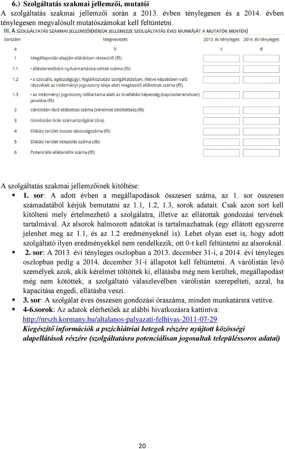 Csak azon sort kell kitölteni mely értelmezhető a szolgálatra, illetve az ellátottak gondozási tervének tartalmával.