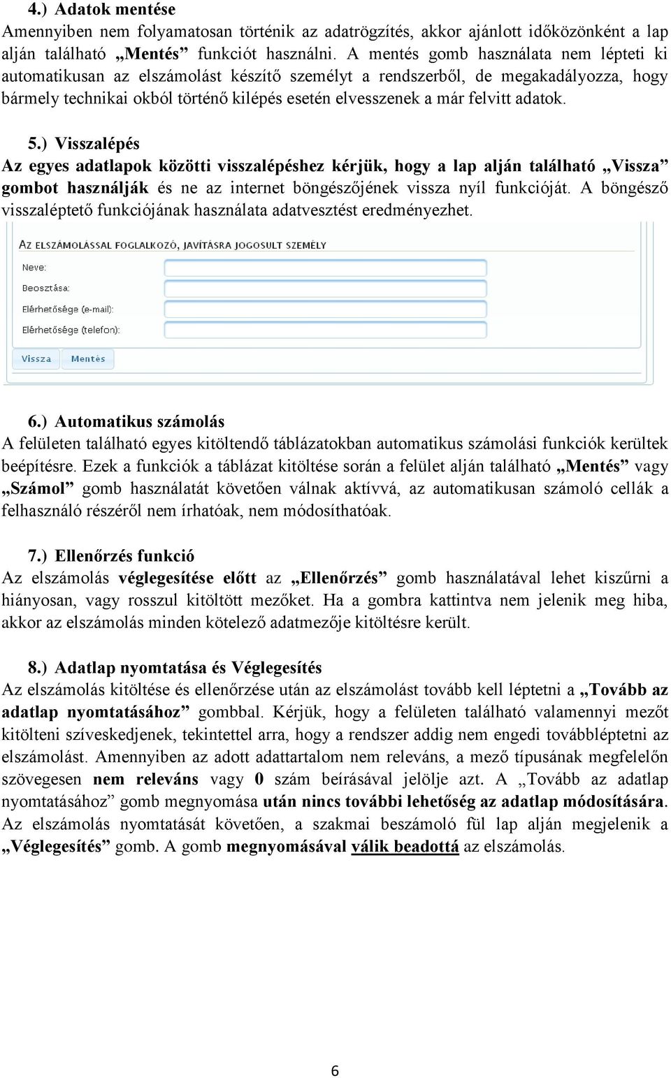 adatok. 5.) Visszalépés Az egyes adatlapok közötti visszalépéshez kérjük, hogy a lap alján található Vissza gombot használják és ne az internet böngészőjének vissza nyíl funkcióját.